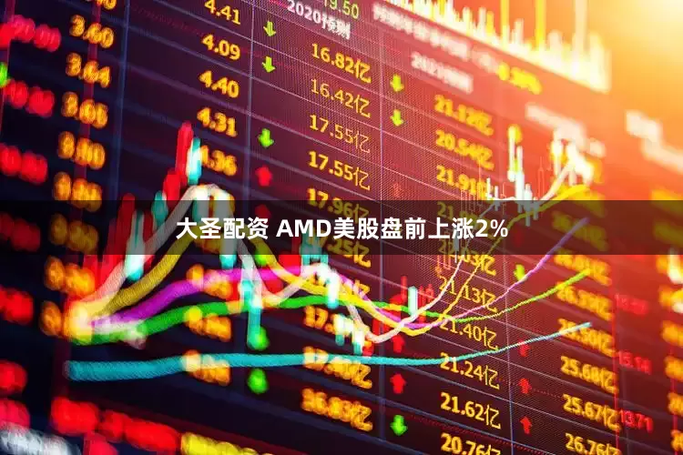 大圣配资 AMD美股盘前上涨2%
