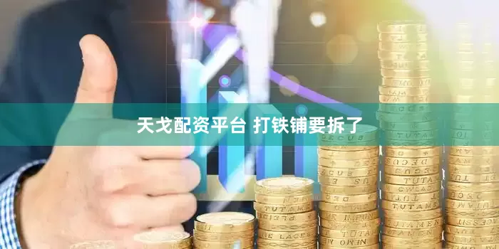 天戈配资平台 打铁铺要拆了