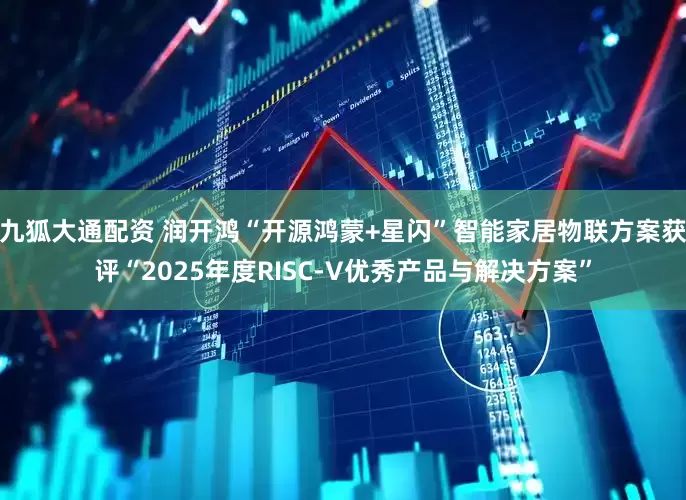 九狐大通配资 润开鸿“开源鸿蒙+星闪”智能家居物联方案获评“2025年度RISC-V优秀产品与解决方案”